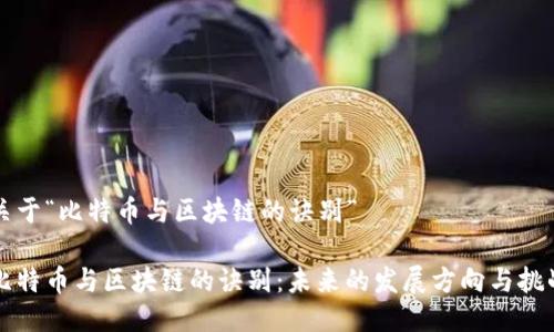 关于“比特币与区块链的诀别”

比特币与区块链的诀别：未来的发展方向与挑战