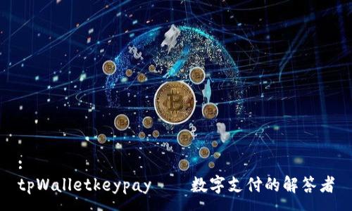 :
tpWalletkeypay——数字支付的解答者