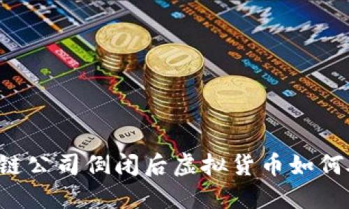 区块链公司倒闭后虚拟货币如何处理？