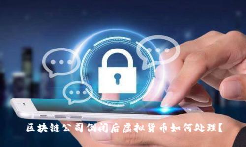 区块链公司倒闭后虚拟货币如何处理？