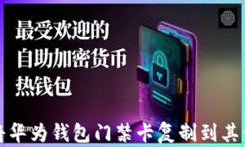 如何将华为钱包门禁卡复制到其他手机