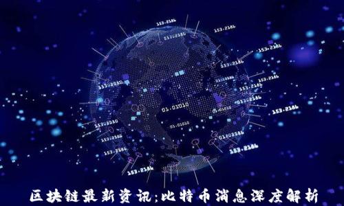 
区块链最新资讯：比特币消息深度解析