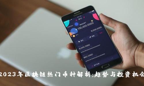 2023年区块链热门币种解析：趋势与投资机会