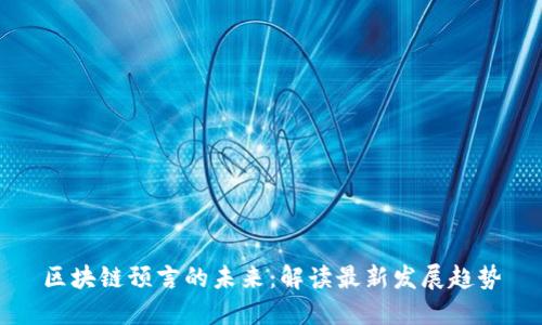 区块链预言的未来：解读最新发展趋势