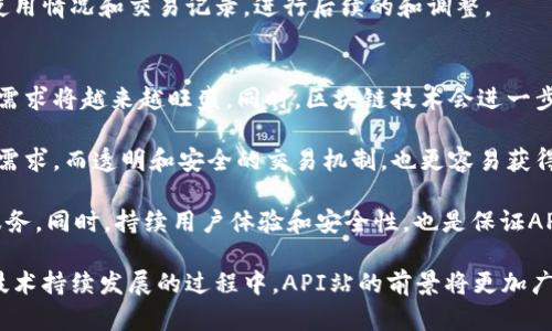 jiaotiAPI站界区块链币的前景分析/jiaoti  
区块链, API站, 加密货币/guanjianci  

在最近几年，区块链技术及其相关的加密货币行业正在迅速发展。特别是像API站这样的新兴项目，通过区块链技术为用户提供更加透明、安全和高效的服务。在本文中，我们将对API站的界区块链币进行深入分析，探讨其潜力、应用场景及未来发展的可能性。

API站界区块链币是什么？  
API站界区块链币（API Coin）是一个基于区块链技术的数字货币，旨在为API（应用程序接口）市场提供解决方案。通过使用区块链技术，API站希望提升API的可访问性和透明度，降低中心化服务的成本，同时也希望为开发者和企业之间建立一个更高效的交易平台。

在传统的API市场中，开发者通常需要依靠第三方平台或服务来发布和管理他们的API，这导致了许多问题，例如透明度不足、高昂的中介费用以及安全性低下等。而通过区块链技术，API站希望去中心化这些服务，使得开发者能够直接与消费者沟通，并以更低的成本提供他们的服务。

style
h3 { font-size: 1.5em; margin-top: 20px; margin-bottom: 10px; }
p { font-size: 1em; line-height: 1.5; }
/style

API站界区块链币的工作原理  
API站界区块链币的工作原理基于区块链技术的共识机制和智能合约。开发者在API站平台上发布他们的API时，会通过智能合约来确保服务的透明性和安全性。用户在使用API时，会通过区块链进行交易，这样可以确保所有交易都是可追溯且不可篡改的。

此外，API站还会引入激励机制，鼓励开发者发布高质量的API。而用户在使用这些API时，可以通过API Coin进行支付，所有的交易记录都会被保存在区块链上，便于审计和追踪。这种机制不仅提升了服务的质量，同时也保障了用户的权益。

API站界区块链币的市场前景  
随着科技的进步和企业需求的不断变化，API市场正在经历着巨大的变革。根据市场研究机构的数据显示，预计到2025年，全球API市场规模将达到数百亿美元。API站通过运用区块链技术进入这一市场，有望捕获到巨大的市场份额。

在市场需求方面，越来越多的企业意识到API的重要性，它们需要高效、快速的方式来接入各种服务。而区块链技术的特性，如透明性、安全性和去中心化，为企业解决了许多痛点。因此，API站界区块链币在未来的发展中，有望成为企业API解决方案的重要组成部分。

API站界区块链币的关键优势  
API站界区块链币具有多种优势，能够吸引开发者和企业用户。首先，其去中心化的特性能够极大地降低交易成本和中介费用，这使得API的使用变得更加经济实惠。

其次，透明性和安全性是API站的另一大优势。在区块链上，所有的交易都可以被追踪和验证，这确保了用户和开发者之间的信任。此外，API站的智能合约功能，可以为用户提供自动化的服务，无需人工干预，从而提升了效率。

最后，API站还具备灵活性，能够根据市场变化快速调整其策略和功能，以满足不断变化的需求。此外，API Coin的流动性也为用户提供了更多的使用场景，使得用户可以用其进行多种交易和支付。

常见问题解答  

1. API站界区块链币是如何进行交易的？  
API站界区块链币的交易主要通过自有的交易平台进行，用户可以通过注册账户进行API的发布与购买。交易过程相对简单，用户只需选择所需的API，确认价格后用API Coin支付即可。

在技术层面上，API站会利用智能合约来保证交易的安全和透明。每当用户与开发者之间产生交易时，智能合约会自动记录交易信息，并在区块链上更新相关数据，确保每一个交易都是可以追踪和验证的。

此外，为了提升用户体验，API站还会在平台中提供相关的API文档和使用指南，以帮助用户更高效地使用API服务。对于开发者，平台还会提供统计工具，让其了解API的使用情况，进而服务质量。

2. API站界区块链币的安全性如何保证？  
API站界区块链币的安全性主要体现在几个方面。首先，通过区块链技术，每一笔交易都被加密并独立记录在区块链上。这种去中心化的特点，使得交易信息不容易被篡改，确保了数据的安全性和完整性。

其次，使用智能合约进行交易，可以自动执行规定的条件，并减少人为错误和欺诈行为的可能性。智能合约的透明性可以让用户明确了解自己所进行的交易是怎样运作的，从而增强了信任感。

此外，API站也会采取多种措施来保护用户账户的安全，包括二次验证、加密存储用户数据等。这些措施能够有效降低平台漏洞和攻击的风险。

3. 开发者如何在API站上发布自己的API？  
开发者在API站发布自己的API，需要经过几个简单步骤。首先，开发者需要注册一个账户，完成身份认证。注册完成后，可以进入API发布界面，填写相关信息，包括API的名称、描述、使用方式及定价等。

在填写完这些信息后，开发者可以提交审核。API站的审核团队会对提交的API进行评估，确保其符合平台的质量标准。在审核通过后，API就会正式上线，用户可以通过平台进行搜索和使用。

此外，开发者还可以为自己API的使用提供相应的文档，以方便和使用。在API上线后，开发者可以通过后台查看API的使用情况和交易记录，进行后续的和调整。

4. API站界区块链币未来的市场趋势如何？  
根据当前市场分析，API市场正在快速发展，未来几年预计将继续增长。随着越来越多的企业需要集成各种服务，API的需求将越来越旺盛。同时，区块链技术会进一步渗透到API市场，为其提供更加安全和高效的解决方案。

在这种背景下，API站界区块链币作为一个创新性的项目，具备良好的发展前景。其去中心化的特点能够有效满足市场需求，而透明和安全的交易机制，也更容易获得用户信任。

然而，市场的竞争也会不断加剧，API站需要时刻关注技术的进步和市场的变化，能够快速适应新的挑战，提供更好的服务。同时，持续用户体验和安全性，也是保证API站界区块链币成功的关键因素之一。

综上所述，API站界区块链币凭借其独特的优势和市场潜力，有望在未来的区块链和API市场中占据一席之地。在伴随技术持续发展的过程中，API站的前景将更加广阔。