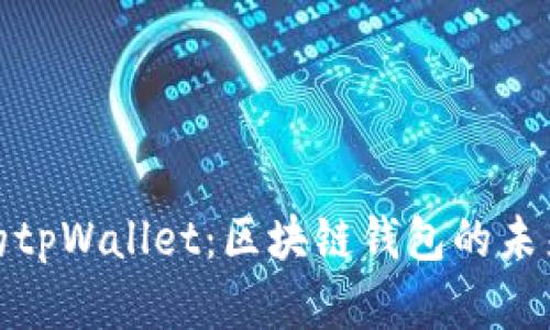 孙宇晨的tpWallet：区块链钱包的未来与发展