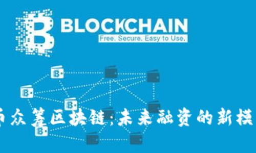 币众筹区块链:未来融资的新模式