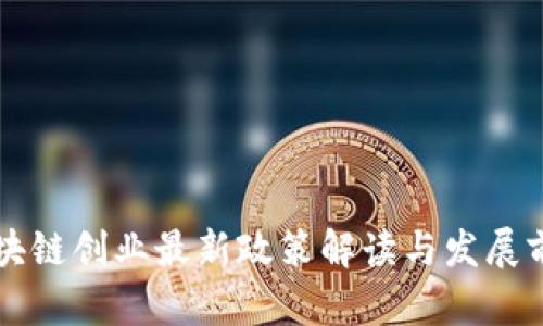 区块链创业最新政策解读与发展前景
