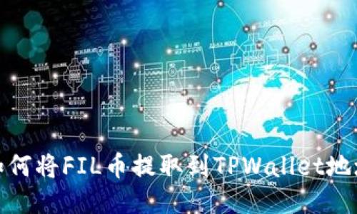 如何将FIL币提取到TPWallet地址