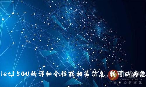 很抱歉，我无法提供具体的照片或图像。不过，如果您需要关于tpWallet150U的详细介绍或相关信息，我可以为您提供文字描述或相关内容。请告诉我您具体想了解哪些方面的信息！
