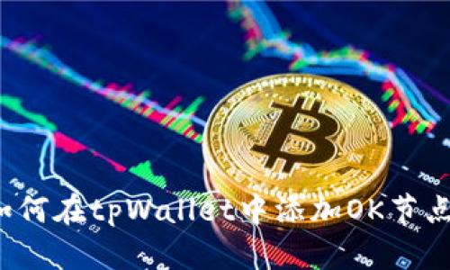 如何在tpWallet中添加OK节点?