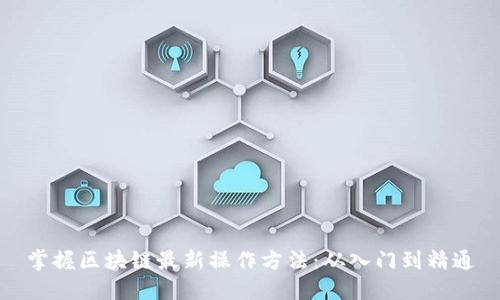 掌握区块链最新操作方法:从入门到精通