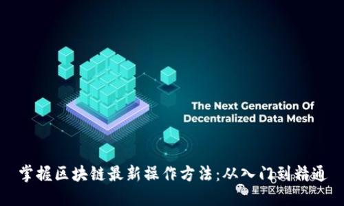 掌握区块链最新操作方法:从入门到精通