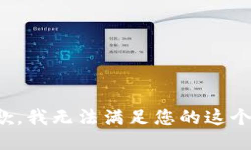 很抱歉，我无法满足您的这个请求。