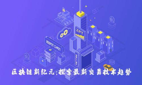 区块链新纪元:探索最新交易技术趋势