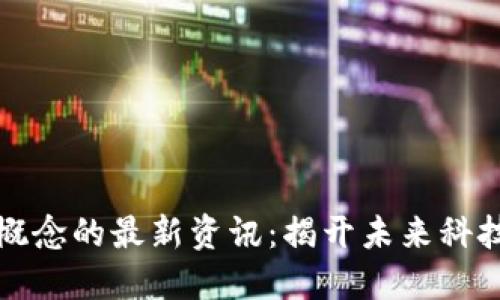 区块链概念的最新资讯：揭开未来科技的面纱