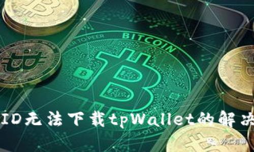 美国ID无法下载tpWallet的解决办法