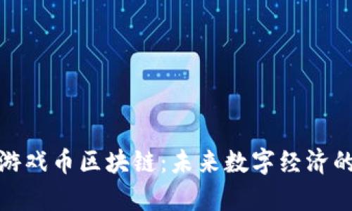 探索韩国游戏币区块链：未来数字经济的新兴前沿