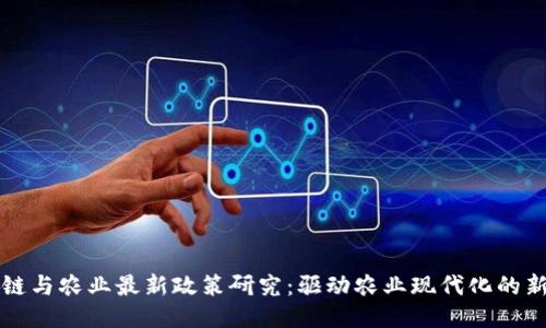 区块链与农业最新政策研究:驱动农业现代化的新引擎