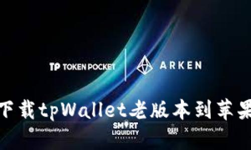 如何下载tpWallet老版本到苹果设备