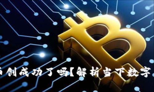区块链币创成功了吗？解析当下数字货币动向
