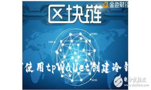 如何使用tpWallet创建冷钱包？