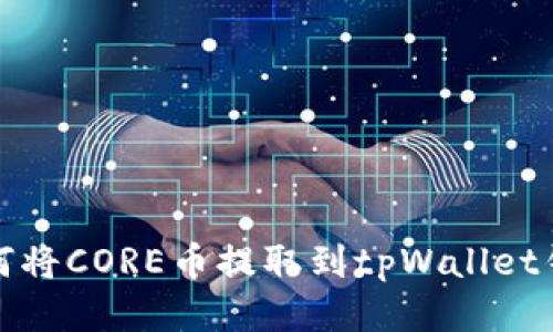 如何将CORE币提取到tpWallet钱包