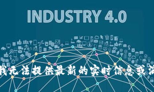 很抱歉，我无法提供最新的实时信息或消息更新。