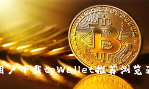 安卓用户下载tpWallet推荐浏览器大全
