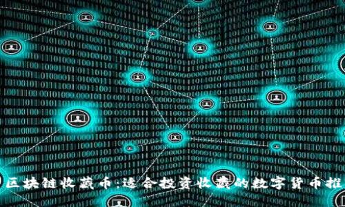 : 区块链收藏币:适合投资收藏的数字货币推荐