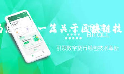 看来您对“区块链速递最新视频”这种内容非常感兴趣！不过由于我不能直接创建或链接到视频内容，我可以为您提供一篇关于区块链技术及其最新动态、趋势和应用的详细文章！这样您在阅读时也能感受到区块链技术的魅力与潜力！下面是内容：

区块链速递：探索最新视频与技术动态