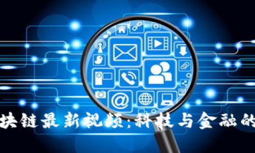 新加坡区块链最新视频:科技与金融的完美结合
