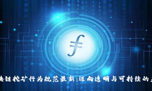 区块链挖矿行为规范最新:迈向透明与可持续的未来
