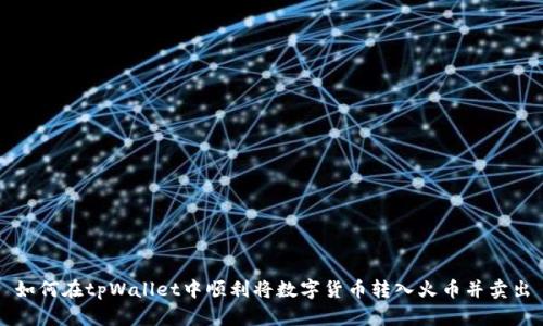 如何在tpWallet中顺利将数字货币转入火币并卖出