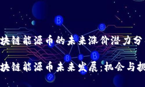 区块链能源币的未来涨价潜力分析
区块链能源币未来发展:机会与挑战