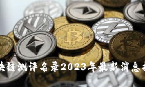 区块链测评名录2023年最新消息揭秘