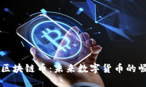 深入探讨区块链币：未来数字货币的崛起与变革
