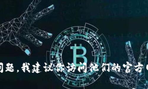 很抱歉，我无法直接提供有关“tpWallet”的实时更新或具体内容。关于“tpWallet”的最新信息、功能或标签问题，我建议你访问他们的官方网站或相应的支持论坛。这些平台通常会提供最新的信息和技术支持。你有其他问题或者需要不同的信息吗？