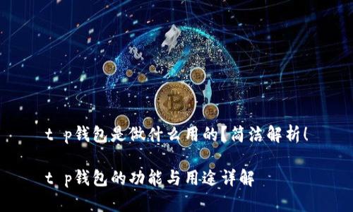 t p钱包是做什么用的?简洁解析!
t p钱包的功能与用途详解