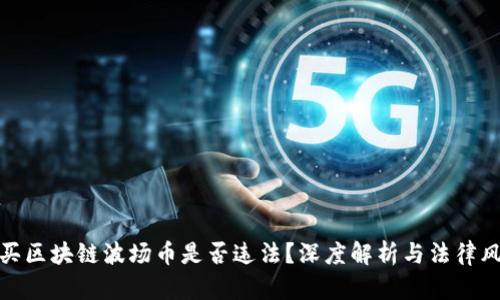 购买区块链波场币是否违法?深度解析与法律风险