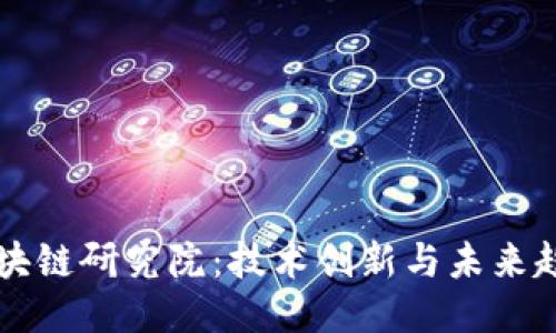 中币广州区块链研究院：技术创新与未来趋势的交汇点