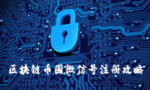 区块链币圈微信号注册攻略