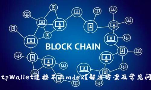 为什么tpWallet连接不上mdex？解决方案及常见问题解析
