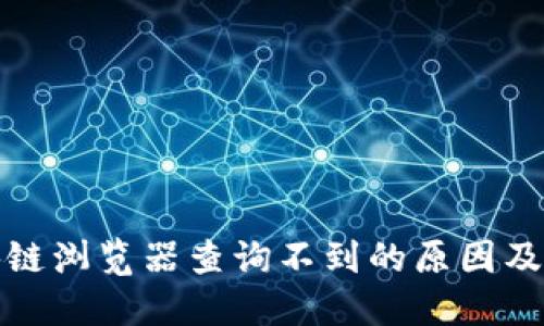 火币区块链浏览器查询不到的原因及解决方案