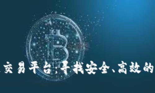 全国最新区块链交易平台：寻找安全、高效的数字资产交易所