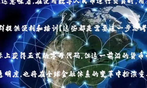 区块链人民币用什么字母代替的

在讨论区块链技术和数字货币的领域中，人民币的数字化转型引发了广泛关注。在加密货币蓬勃发展的今天，区块链人民币特别值得一提。那么，区块链人民币到底用什么字母代替呢？这篇文章将为您详细解答这一问题，并探讨区块链人民币的相关信息。

区块链人民币简介
区块链人民币，通常被称为数字人民币（Digital Renminbi），是中国人民银行推出的一种法定数字货币。它是中国货币政策的一部分，旨在推动数字化经济的发展。与比特币等去中心化的加密货币不同，数字人民币是由中央银行直接发行的，具有法定货币的地位。

字母代替方式解析
在讨论区块链人民币时，常常会听到它被称为“DCEP”（Digital Currency Electronic Payment 的缩写）。DCEP的推出旨在提高支付系统的效率，降低金融风险，同时也希望通过数字货币的推广来加强对金融交易的监管。

数字人民币的字母标识
在全球范围内，金融市场和数字货币的交流和交易通常需要标准化的标识符。数字人民币虽然是中国特有的法定数字货币，但它并没有统一的ISO代码。这是因为电子支付的概念与传统的纸币和硬币有很大的不同。虽然DCEP被广泛使用，然而，在现有的ISO 4217货币代码中，目前并未正式注册DCEP。

区块链人民币的意义与前景
区块链人民币的推出，标志着中国在数字货币领域的快速发展。在全球范围内，各国的中央银行都在认真考虑推出自己的数字货币。中国作为全球第二大经济体，其区块链人民币的出现无疑将会推动国际金融市场的格局变化！

区块链人民币不仅可以提升国内支付的效率，还能够为跨境支付带来新的机遇。由于其稳定性和安全性，数字人民币可能在国际市场上成为一种重要的交易媒介，这对于增强人民币的国际地位起到了积极的推动作用。

数字人民币的应用场景
在实际应用中，数字人民币具备许多场景。例如，它可以用于在线购物、公共交通、餐饮支付等日常消费中，有效提升了用户的便利性。同时，在大额支付和跨境交易中，数字人民币也有潜力为企业降低交易成本，并提升交易的速度与安全性。

当我们展望未来，不难发现，区块链人民币将会与传统金融体系相结合，推动金融科技的发展，这种结合将会形成一个更高效和可靠的金融生态系统！多么令人振奋的前景啊！

安全性与隐私保护
数字人民币在设计时非常重视用户的安全性和隐私保护。通过区块链技术，交易信息的透明度和不可篡改性得到了极大的提升。这意味着，在使用数字人民币进行交易时，用户的隐私信息能够得到更好的保护。这对于增加用户信任、推动数字货币的普及至关重要。

区块链人民币的推广挑战
尽管数字人民币具备诸多优势，但在推广过程中仍面临一些挑战。例如，如何提高用户对数字人民币的接受度？如何针对不同人群提供便利和培训？这些都是需要进一步思考和解决的问题。

总结
区块链人民币的出现，不仅体现了中国在数字货币领域的创新能力，更是对全球金融体系的重大影响。尽管目前DCEP并未在国际上获得正式的字母代码，但这一前沿的货币形式已逐步进入了公众视野。未来，数字人民币将与全球市场接轨，推动无现金社会的进一步发展。

总之，数字人民币作为一种新兴的支付手段，代表着未来的支付趋势。借助区块链技术，数字人民币不仅能提升支付的安全性和透明度，也将在全球金融体系的变革中扮演重要角色。让我们共同期待这一伟大创新的美好未来吧！