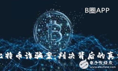 区块链比特币诈骗案：判决背后的真相与反思