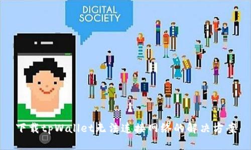 下载tpWallet无法连接网络的解决方案