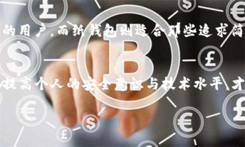   冷钱包在中国合法吗？全面解析与应用场景！ / 

 guanjianci 冷钱包, 区块链, 数字货币 /guanjianci 

引言：数字货币浪潮下的冷钱包
近年来，数字货币迅速崛起，成为金融市场中的一股强大力量。随着比特币、以太坊等虚拟货币的流行，人们开始关注如何安全地存储这些数字资产。而冷钱包，作为一种安全的存储方式，正成为越来越多投资者的首选。冷钱包的安全性以及在中国的合法性，成为了许多人心中亟需解答的疑问。多么令人振奋的是，随着投资者的涌入和相关政策的逐步完善，我们可以更清楚地看到这一领域的发展前景！

什么是冷钱包？
在了解冷钱包的合法性之前，我们有必要先弄清楚究竟什么是冷钱包。简单来说，冷钱包是一种离线存储的方式，用于存放数字货币，具有更高的安全性。与之对应的是热钱包，其通过互联网实时连接并存储数字资产。冷钱包一般以硬件设备或纸质形式存在，其中硬件钱包如Ledger和Trezor等产品备受认可。

冷钱包的安全优势
使用冷钱包的主要原因之一就是其出众的安全性。数字货币市场波动剧烈，黑客攻击、诈骗事件层出不穷，在这种情况下，冷钱包因其离线存储的特性，可以有效降低遭遇这些风险的可能性！例如，黑客无法通过网络远程访问冷钱包，用户的信息和资产得以更妥善的保护。

冷钱包在中国的法律地位
对于投资者来说，冷钱包是否合法是一个非常重要的问题。根据目前的法律法规，中国对于数字货币的监管相对比较严格。虽然国家对于比特币等虚拟货币的交易进行了一定的限制，但并未对冷钱包的使用进行明文禁止。这意味着，投资者在中国使用冷钱包进行数字资产的存储是合法的！

政策背景与发展现状
中国政府对于区块链技术的态度较为积极，尤其是在金融科技创新和数据安全的层面。尽管政府对于数字货币的交易设定了一些限制，如禁止ICO（首次代币发行）和币圈交易所，但这并不影响冷钱包的合法使用。政府倡导合规与安全，这对于使用冷钱包的投资者也是一种利好消息！

冷钱包的实际应用场景
随着数字货币的不断演进，冷钱包的应用场景也愈加丰富。例如，投资者可以将长线持有的数字资产存放到冷钱包中，以保证其安全性，减少因为市场波动而造成的损失。同时，在数字货币交易所进行买卖时，投资者也可以运用冷钱包进行资产转移，无论是为了保护资金安全，还是方便日后的交易。多么令人激动的是，与传统金融市场相比，数字货币的灵活性与可塑性使得冷钱包的应用前景更加广阔！

冷钱包的未来发展趋势
展望未来，冷钱包市场有望进一步发展。随着数字货币的普及度提高，用户对于资产安全的需求也将日益增加。预计，硬件钱包的技术不断升级，不仅会推出更加安全、高效的产品，还将实现更多用户友好的设计，满足不同用户的需求。同时，多国政府对于数字货币的政策逐渐明朗化，也让冷钱包的合法使用得到了更为坚实的基础。多么让人期待的未来啊！

如何选择适合自己的冷钱包
是否把握好冷钱包的选择，是用户能否顺利使用这一工具的重要因素。首先，用户需要明确自己的需求，是需要高安全性，还是便捷性？比如，硬件钱包如Ledger适合对安全性要求极高的用户，而纸钱包则适合那些追求简便的投资者。其次，关注产品的品牌和售后服务，选择口碑良好的品牌，能够有效降低风险。结合自身需求选择最适合的冷钱包，才能更好地保护自己的数字资产！

结论：冷钱包的合法性与市场前景
综上所述，冷钱包在中国是合法的，并且由于其卓越的安全性，越来越受到投资者的青睐。在未来的市场环境下，其应用必定会愈加广泛。作为用户，我们不仅要关注政策动态，更要注重提高个人的安全意识与技术水平，才能在这股数字货币浪潮中，稳操胜券。让我们一起期待冷钱包在数字资产存储领域的长足发展吧！

同伴们，不妨在冷钱包的海洋中尽情畅游，寻找那份属于自己的数字财富，未来可期！