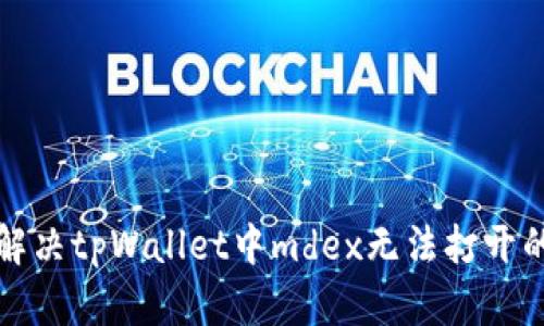 如何解决tpWallet中mdex无法打开的问题